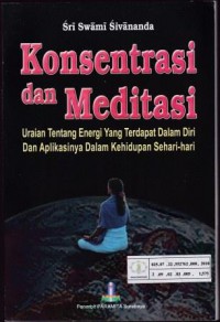 Image of Konsentrasi dan Meditasi : Uraian Tentang Energi yang Terdapat dalam Diri dan Aplikasinya dalam Kehidupan Kehidupan Sehari-Hari
